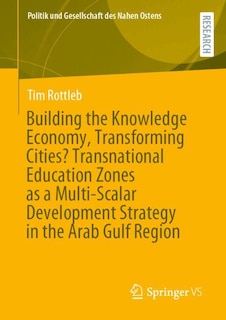 Front cover_Building the Knowledge Economy, Transforming Cities? Transnational Education Zones as a Multi-Scalar Development Strategy in the Arab Gulf Region