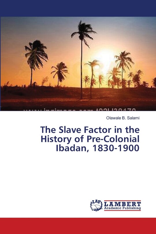 Front cover_The Slave Factor in the History of Pre-Colonial Ibadan, 1830-1900