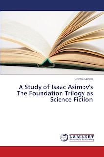 Couverture_A Study of Isaac Asimov's The Foundation Trilogy as Science Fiction