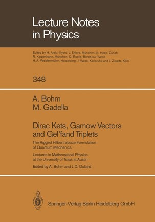 Dirac Kets, Gamow Vectors and Gel’fand Triplets: The Rigged Hilbert Space Formulation of Quantum Mechanics. Lectures in Mathematical Physics at the University of Texas at Austin