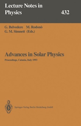 Advances in Solar Physics: Proceedings of the Seventh European Meeting on Solar Physics Held in Catania, Italy, 11-15 May 1993