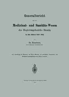 Generalbericht Über Das Medizinal- Und Sanitäts-wesen Des Regierungsbezirks Danzig In Den Jahren 1883-1885 by A. Zeuschner