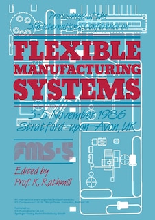 Proceedings of the 5th International Conference on Flexible Manufacturing Systems: 3-5 November 1986 Stratford-Upon-Avon, UK