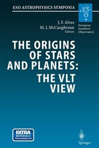 The Origins of Stars and Planets: The VLT View: Proceedings of the ESO Workshop Held in Garching, Germany, 24–27 April 2001