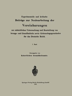 Experimentelle Und Kritische Beiträge Zur Neubearbeitung Der Vereinbarungen Zur Einheitlichen Untersuchung Und Beurteilung Von Nahrungs- Und Genußmitteln Sowie Gebrauchsgegenständen Für Das Deutsche Reich: I. Band image number 0