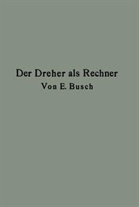 Der Dreher als Rechner: Wechselräder-, Touren-, Zeit- und Konusberechnung in einfachster und anschaulichster Darstellung darum zum Selbstunterricht wirklich geeignet image number 0