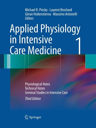 Applied Physiology in Intensive Care Medicine 1: Physiological Notes - Technical Notes - Seminal Studies in Intensive Ca: Physiological Notes - Technical Notes - Seminal Studies in Intensive Care