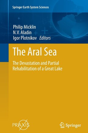 The Aral Sea: The Devastation And Partial Rehabilitation Of A Great Lake