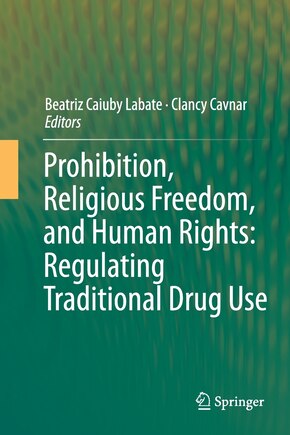 Prohibition, Religious Freedom, And Human Rights: Regulating Traditional Drug Use