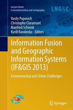 Information Fusion And Geographic Information Systems (if And Gis 2013): Environmental And Urban Challenges