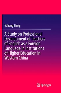 Couverture_A Study On Professional Development Of Teachers Of English As A Foreign Language In Institutions Of Higher Education In Western China