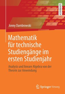Mathematik Für Technische Studiengänge Im Ersten Studienjahr: Analysis Und Lineare Algebra Von Der Theorie Zur Anwendung