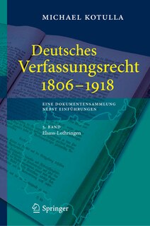Deutsches Verfassungsrecht 1806 - 1918: Eine Dokumentensammlung Nebst Einführungen, 5. Band: Elsass-Lothringen