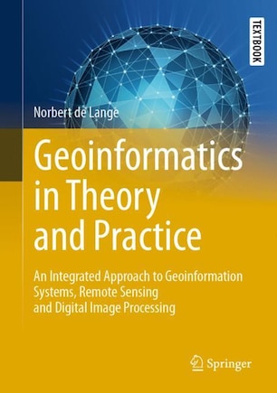 Geoinformatics in Theory and Practice: An Integrated Approach to Geoinformation Systems, Remote Sensing and Digital Image Processing