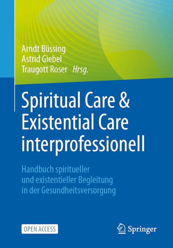 Spiritual Care & Existential Care Interprofessionell: Handbuch Spiritueller Und Existentieller Begleitung in Der Gesundheitsversorgung