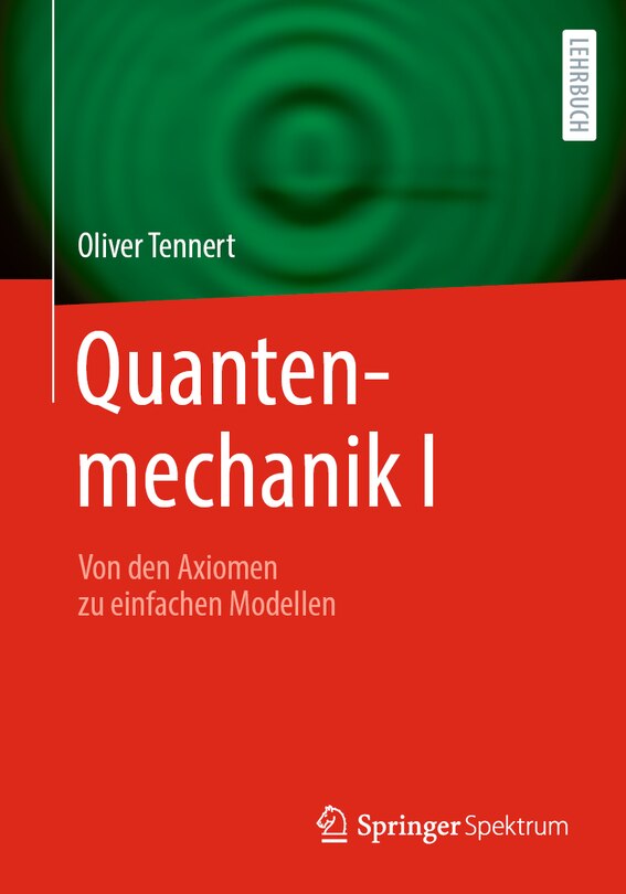 Quantenmechanik I: Von Den Axiomen Zu Einfachen Modellen
