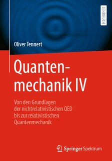 Quantenmechanik IV: Von Den Grundlagen Der Nichtrelativistischen Qed Bis Zur Relativistischen Quantenmechanik