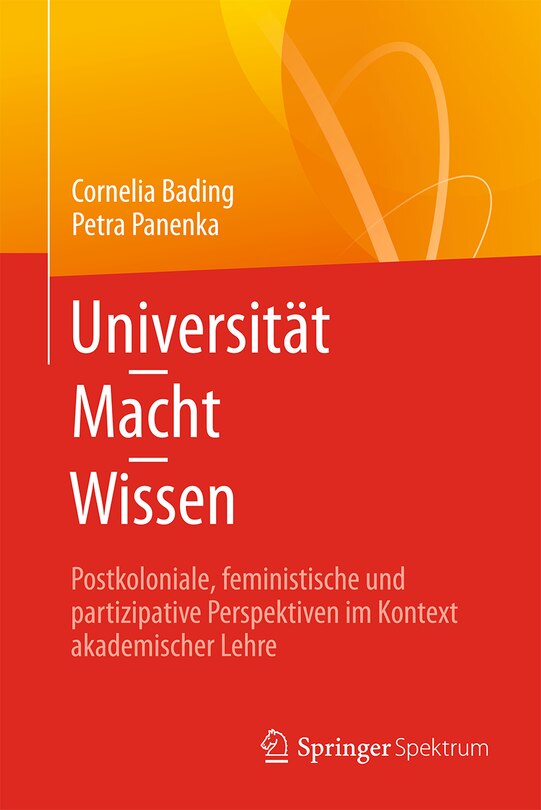 Universität - Macht - Wissen: Postkoloniale, Feministische Und Partizipative Perspektiven Im Kontext Akademischer Lehre