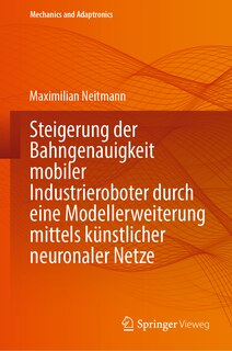 Front cover_Steigerung Der Bahngenauigkeit Mobiler Industrieroboter Durch Eine Modellerweiterung Mittels Künstlicher Neuronaler Netze