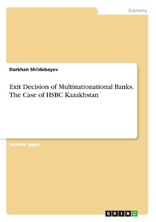 Exit Decision of Multinationational Banks. The Case of HSBC Kazakhstan