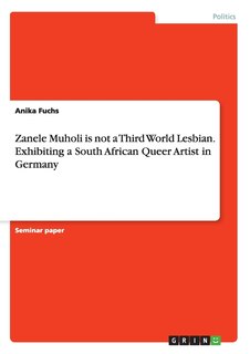 Couverture_Zanele Muholi is not a Third World Lesbian. Exhibiting a South African Queer Artist in Germany
