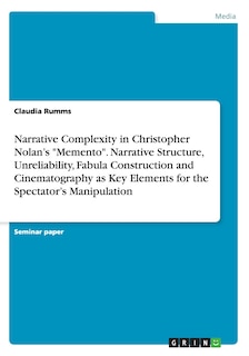 Front cover_Narrative Complexity in Christopher Nolan's Memento. Narrative Structure, Unreliability, Fabula Construction and Cinematography as Key Elements for the Spectator's Manipulation