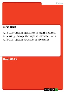 Anti-Corruption Measures in Fragile States. Adressing Change through a United Nations Anti-Corruption Package of Measures