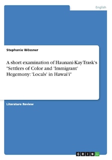 A short examination of Haunani-Kay Trask's Settlers of Color and 'Immigrant' Hegemony: 'Locals' in Hawai'i