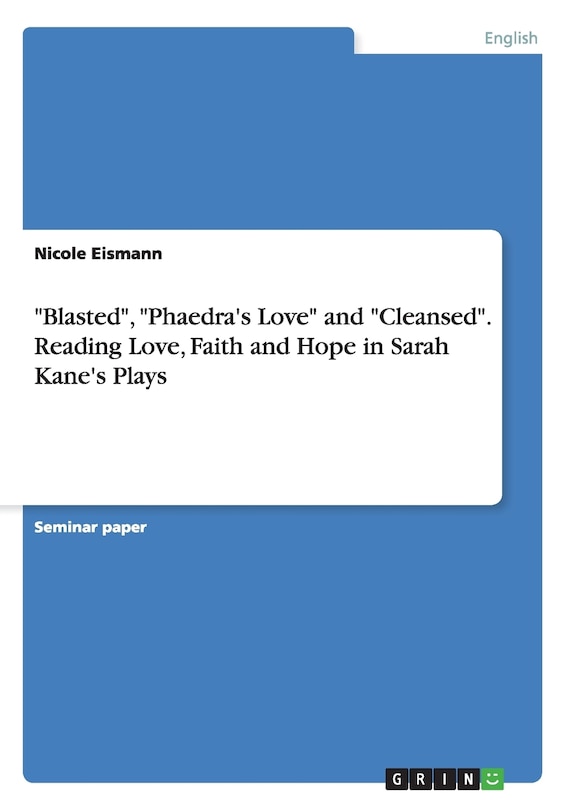 Front cover_Blasted, Phaedra's Love and Cleansed. Reading Love, Faith and Hope in Sarah Kane's Plays