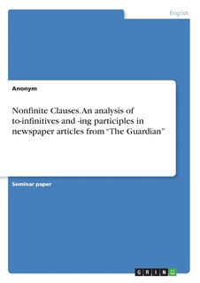 Front cover_Nonfinite Clauses. An analysis of to-infinitives and -ing participles in newspaper articles from The Guardian