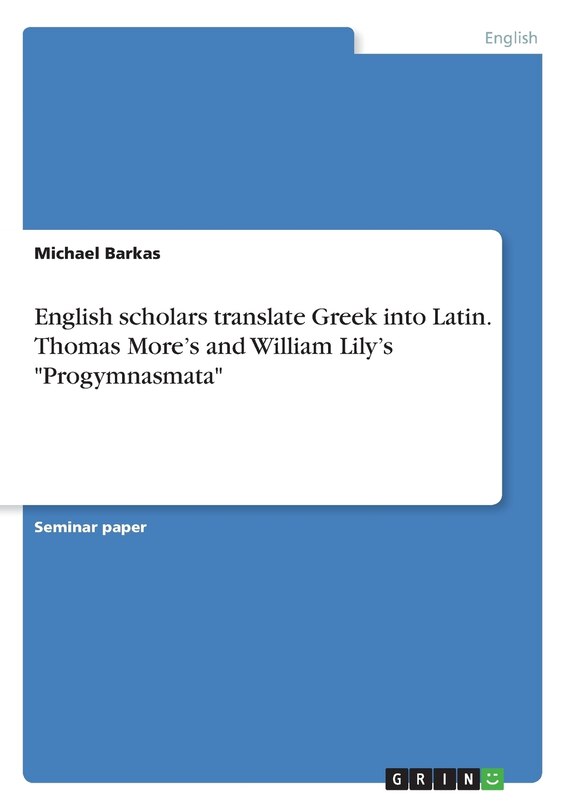Front cover_English scholars translate Greek into Latin. Thomas More's and William Lily's Progymnasmata
