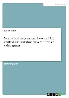 Front cover_Moral (Dis-)Engagement. How real life context can sensitize players of violent video games