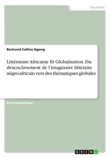 Front cover_Littérature Africaine Et Globalisation. Du désenclavement de l'imaginaire littéraire négro-africain vers des thématiques globales