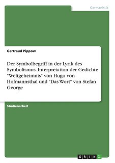 Front cover_Der Symbolbegriff in der Lyrik des Symbolismus. Interpretation der Gedichte Weltgeheimnis von Hugo von Hofmannsthal und Das Wort von Stefan George