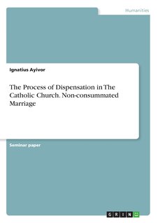 Front cover_The Process of Dispensation in The Catholic Church. Non-consummated Marriage