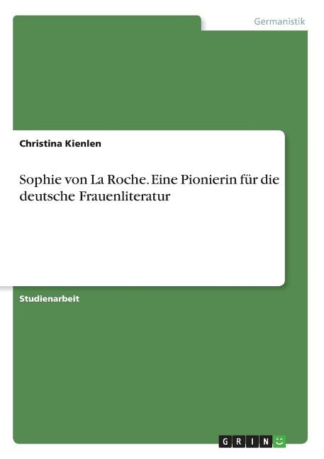 Sophie von La Roche. Eine Pionierin für die deutsche Frauenliteratur