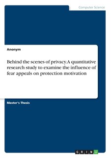 Couverture_Behind the scenes of privacy. A quantitative research study to examine the influence of fear appeals on protection motivation