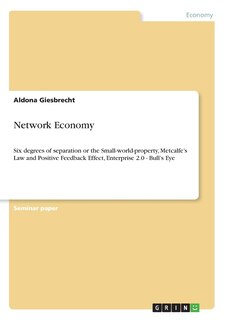 Network Economy: Six degrees of separation or the Small-world-property, Metcalfe's Law and Positive Feedback Effect, Enterprise 2.0 - Bull's Eye
