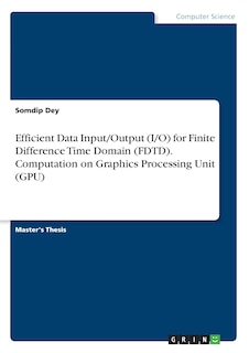 Couverture_Efficient Data Input/Output (I/O) for Finite Difference Time Domain (FDTD). Computation on Graphics Processing Unit (GPU)