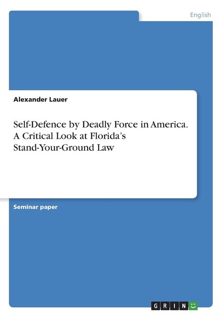 Front cover_Self-Defence by Deadly Force in America. A Critical Look at Florida's Stand-Your-Ground Law