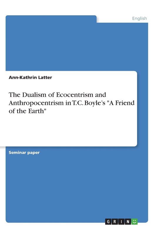 Front cover_The Dualism of Ecocentrism and Anthropocentrism in T.C. Boyle's A Friend of the Earth