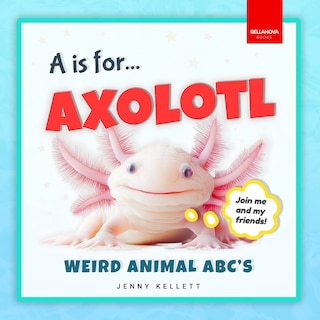 Front cover_A is for Axolotl... Weird Animal ABC's