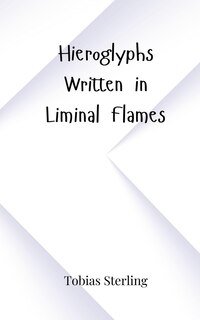 Front cover_Hieroglyphs Written in Liminal Flames