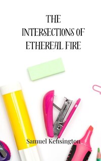 Front cover_The Intersections of Ethereal Fire