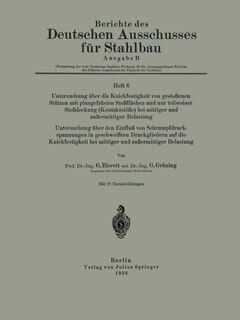 Untersuchung über die Knickfestigkeit von gestoßenen Stützen mit plangefräsßten Stoßflächen und nur teilweiser Stoßdeckung (Kontaktstöße) bei mittiger und außermittiger Belastung Untersuchung über den Einfluß von Schrumpfdruckspannungen in geschweißten Dr