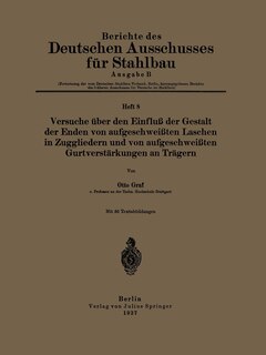 Versuche über den Einfluß der Gestalt der Enden von aufgeschweißten Laschen in Zuggliedern und von aufgeschweißten Gurtverstärkungen an Trägern