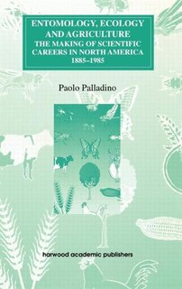 Entomology, Ecology and Agriculture: The Making of Science Careers in North America, 1885-1985