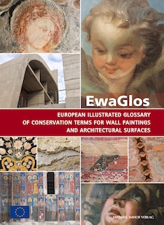 EwaGlos European Illustrated Glossary Of Conservation Terms For Wall Paintings And Architectural Surfaces: English Definitions with Translations into Bulgarian, Croatian, French, German, Hungarian, Italian, Polish, Romanian, Spanish and Turkish