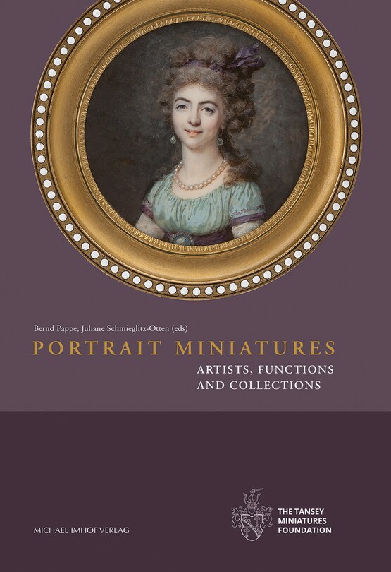 Portrait Miniatures: Artists, Functions And Collections