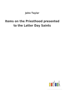 Items on the Priesthood presented to the Latter Day Saints